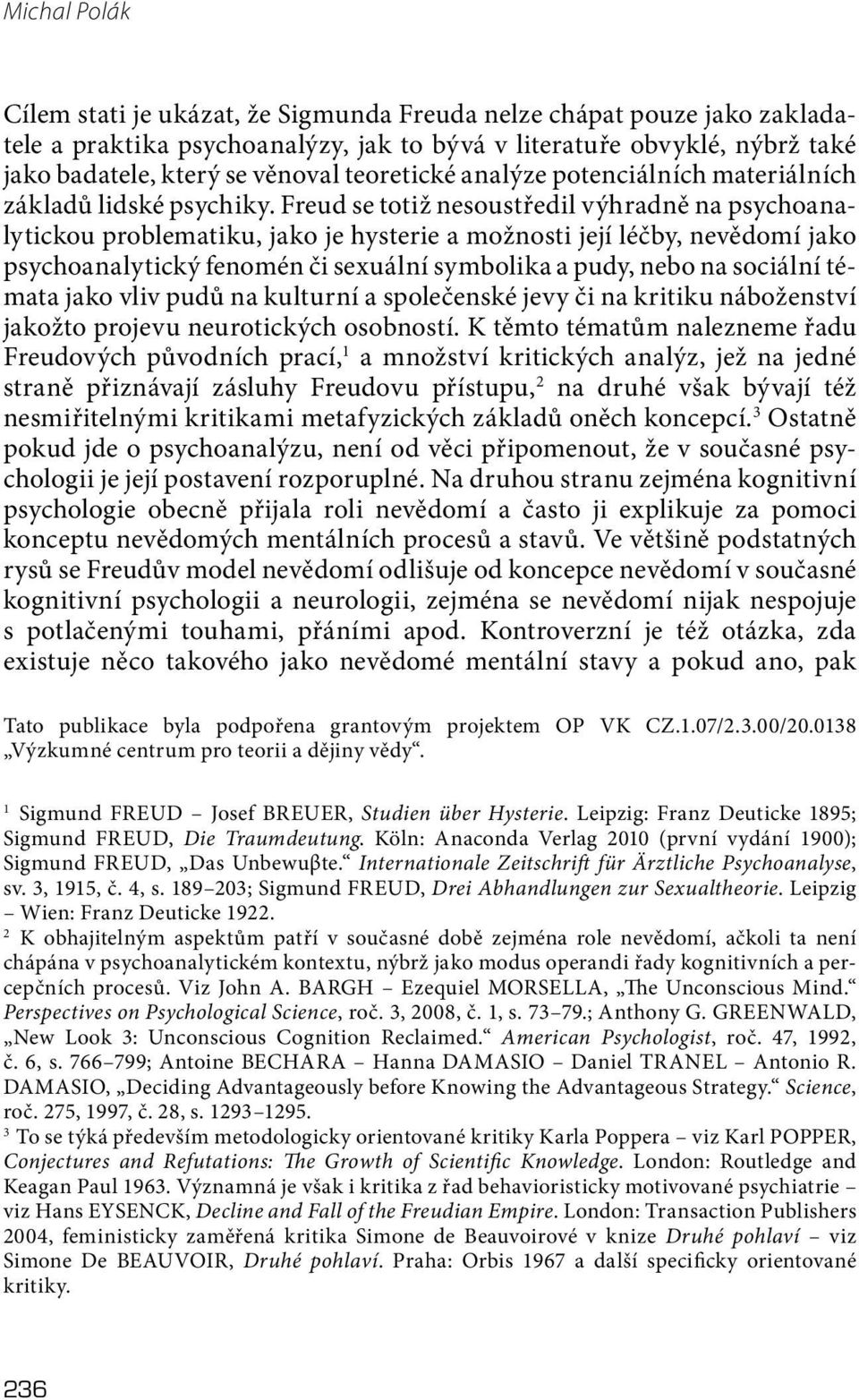 Freud se totiž nesoustředil výhradně na psychoanalytickou problematiku, jako je hysterie a možnosti její léčby, nevědomí jako psychoanalytický fenomén či sexuální symbolika a pudy, nebo na sociální