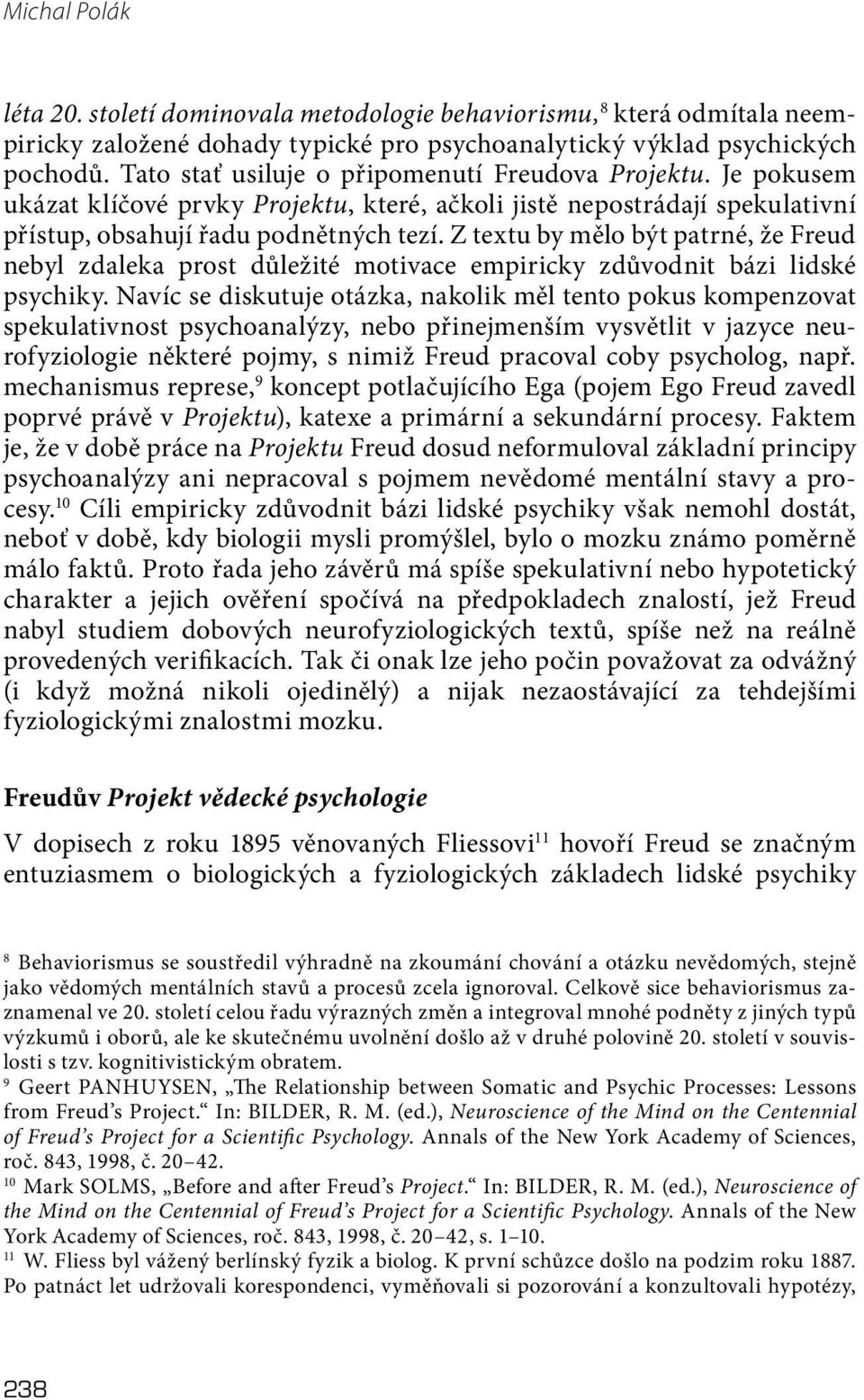 Z textu by mělo být patrné, že Freud nebyl zdaleka prost důležité motivace empiricky zdůvodnit bázi lidské psychiky.