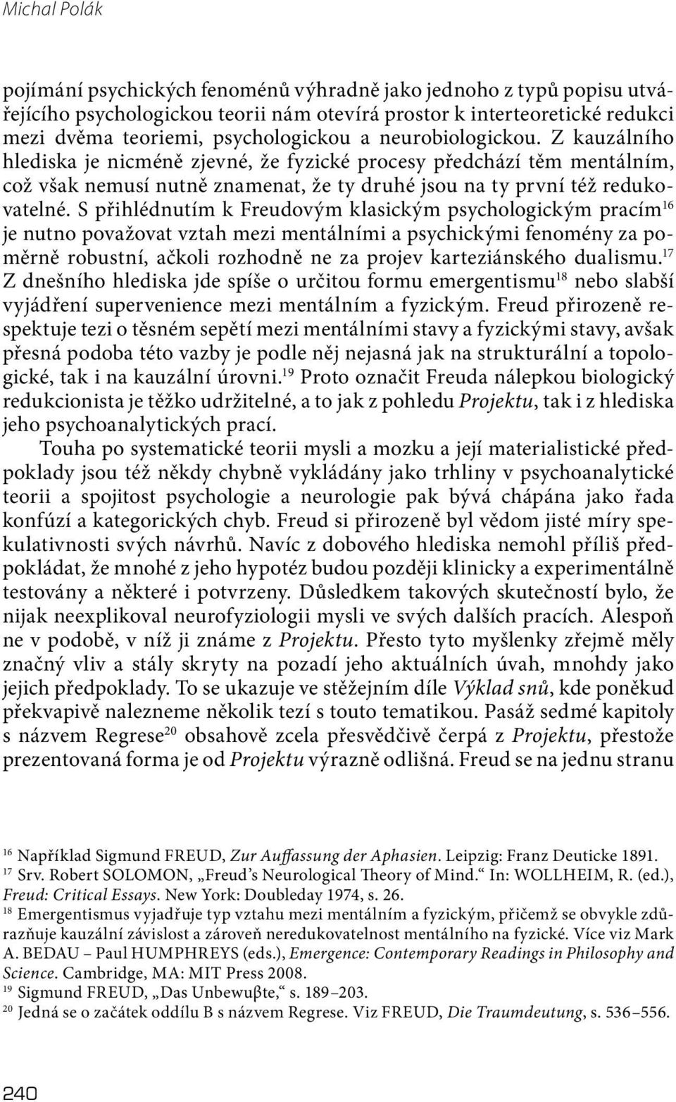 S přihlédnutím k Freudovým klasickým psychologickým pracím 16 je nutno považovat vztah mezi mentálními a psychickými fenomény za poměrně robustní, ačkoli rozhodně ne za projev karteziánského dualismu.