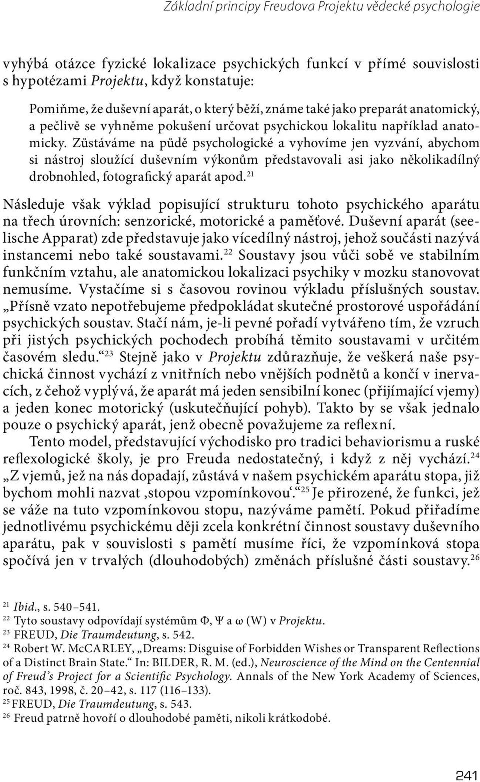 Zůstáváme na půdě psychologické a vyhovíme jen vyzvání, abychom si nástroj sloužící duševním výkonům představovali asi jako několikadílný drobnohled, fotografický aparát apod.