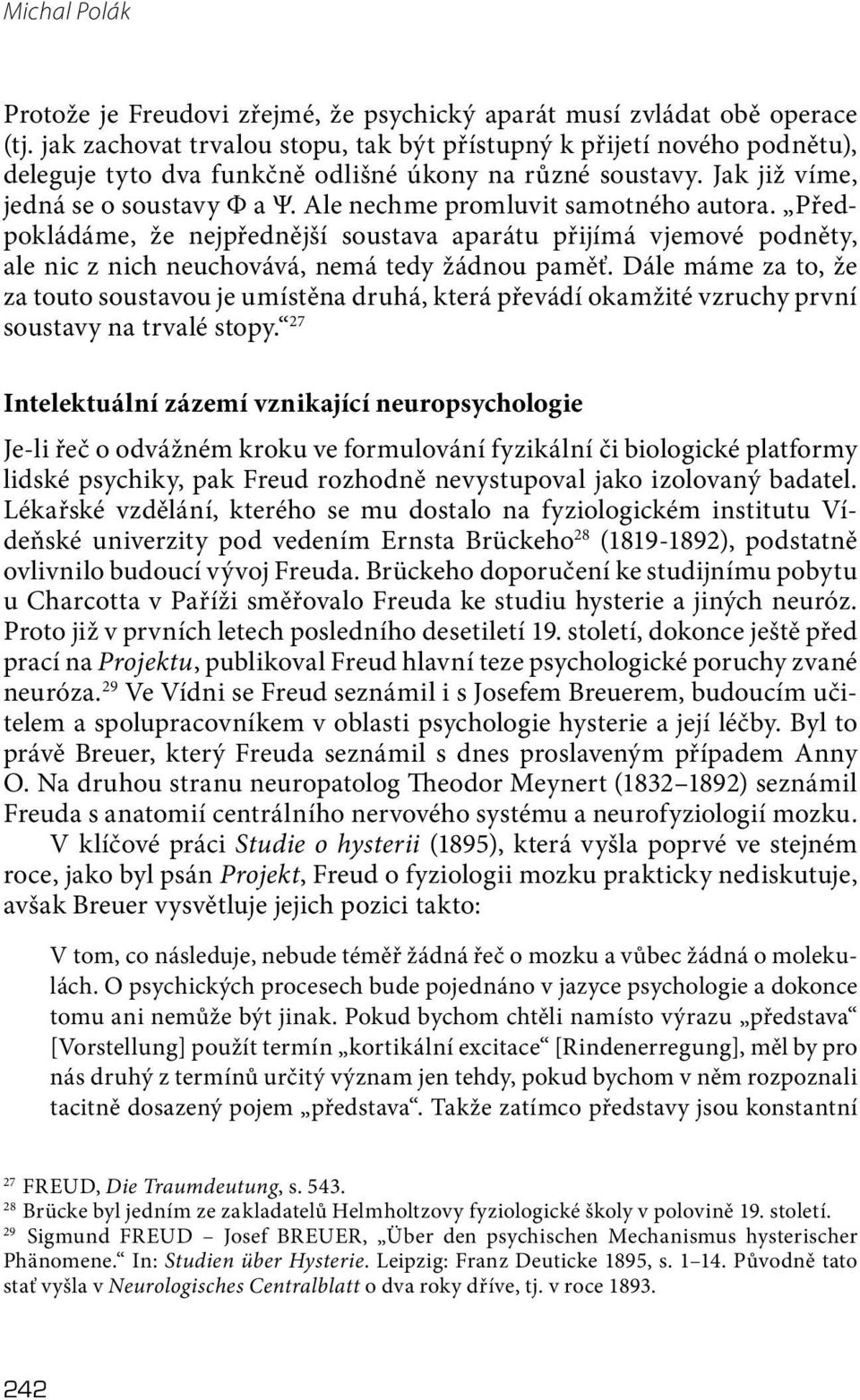 Ale nechme promluvit samotného autora. Předpokládáme, že nejpřednější soustava aparátu přijímá vjemové podněty, ale nic z nich neuchovává, nemá tedy žádnou paměť.