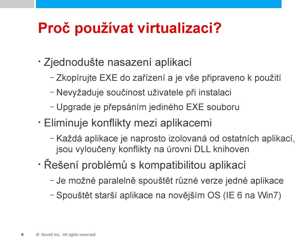 Upgrade je přepsáním jediného EXE souboru Eliminuje konflikty mezi aplikacemi Každá aplikace je naprosto izolovaná od ostatních