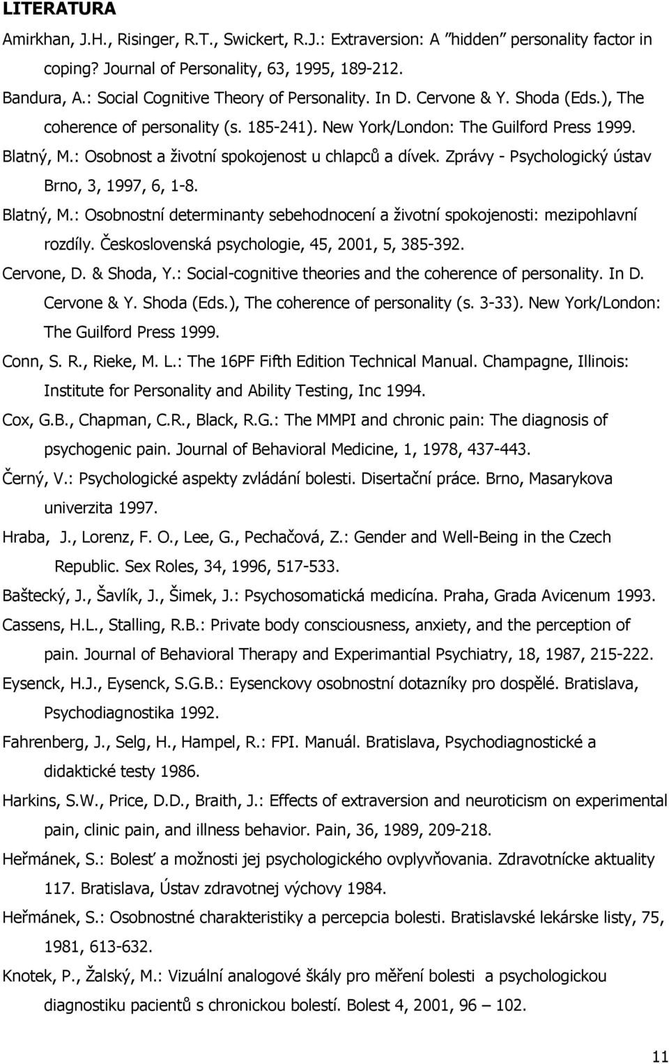 : Osobnost a životní spokojenost u chlapců a dívek. Zprávy - Psychologický ústav Brno, 3, 1997, 6, 1-8. Blatný, M.: Osobnostní determinanty sebehodnocení a životní spokojenosti: mezipohlavní rozdíly.