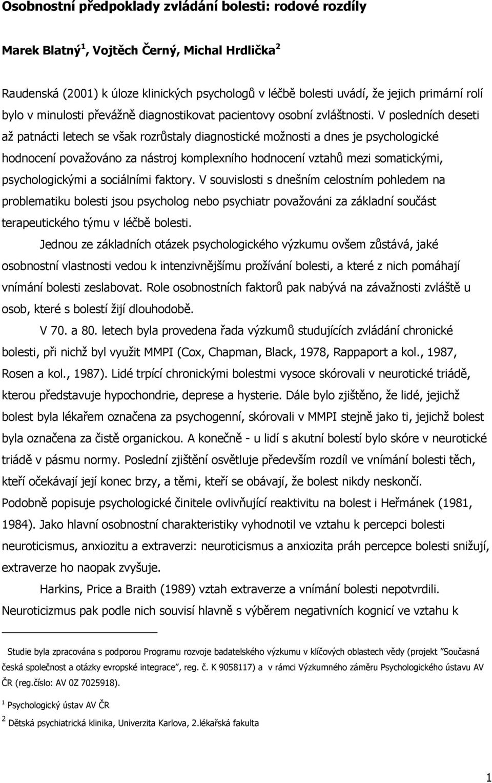 V posledních deseti až patnácti letech se však rozrůstaly diagnostické možnosti a dnes je psychologické hodnocení považováno za nástroj komplexního hodnocení vztahů mezi somatickými, psychologickými