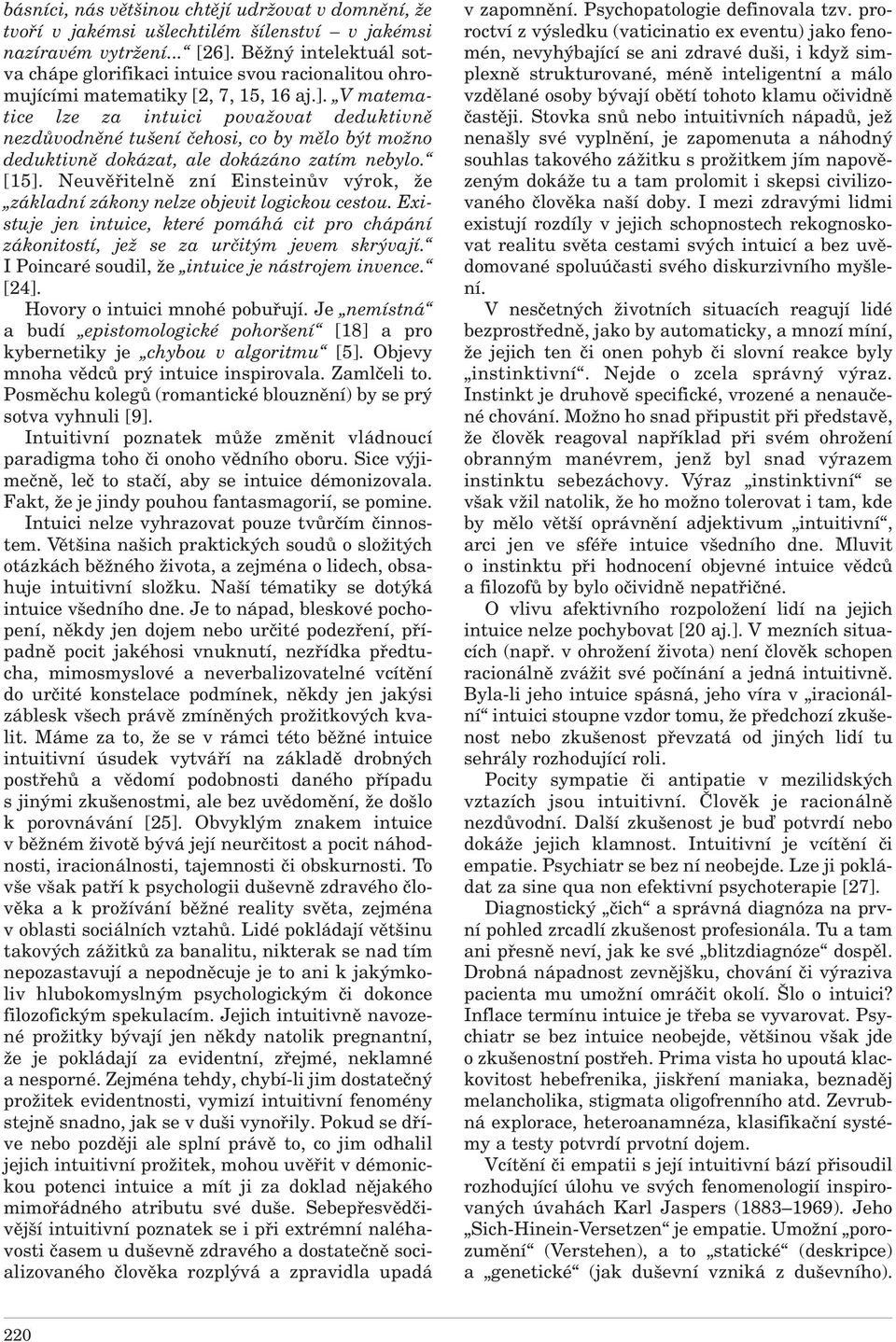 V matematice lze za intuici považovat deduktivně nezdůvodněné tušení čehosi, co by mělo být možno deduktivně dokázat, ale dokázáno zatím nebylo. [15].