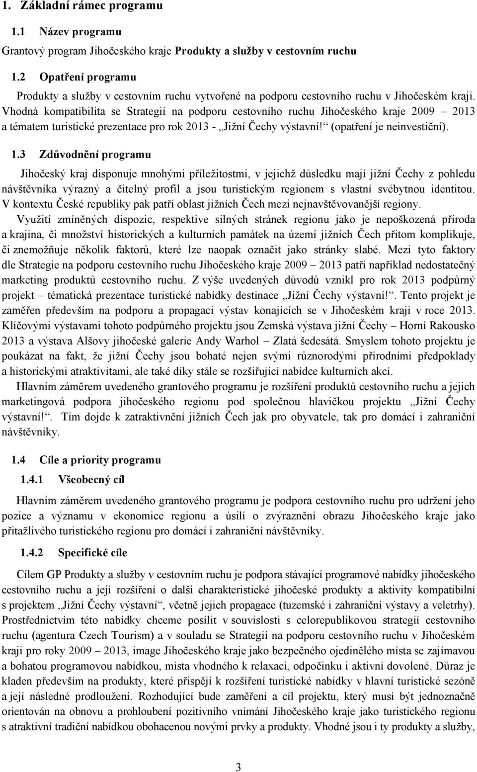 Vhodná kompatibilita se Strategií na podporu cestovního ruchu Jihočeského kraje 2009 2013 a tématem turistické prezentace pro rok 2013 - Jižní Čechy výstavní! (opatření je neinvestiční). 1.