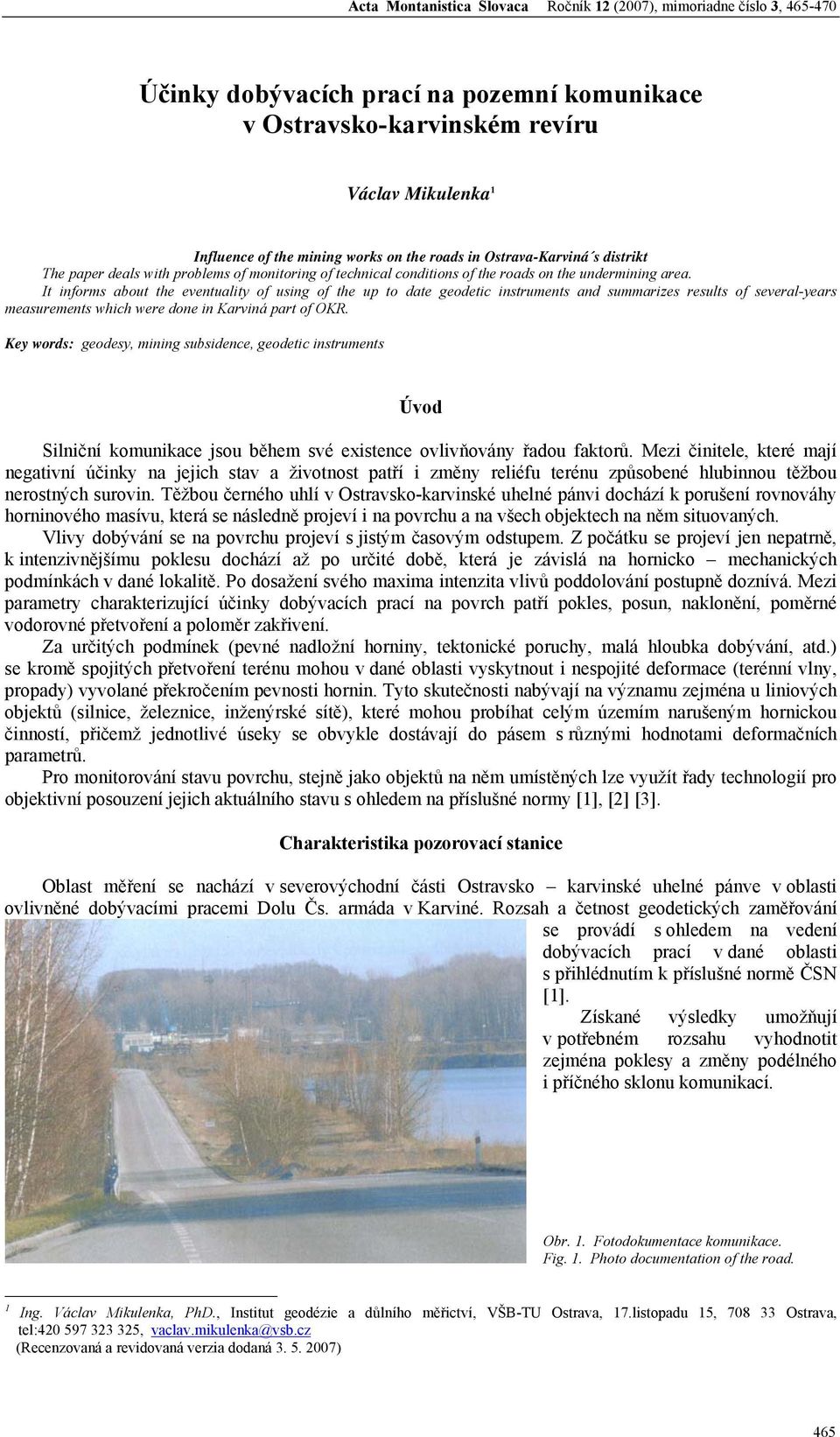 It informs about the eventuality of using of the up to date geodetic instruments and summarizes results of several-years measurements which were done in Karviná part of OKR.