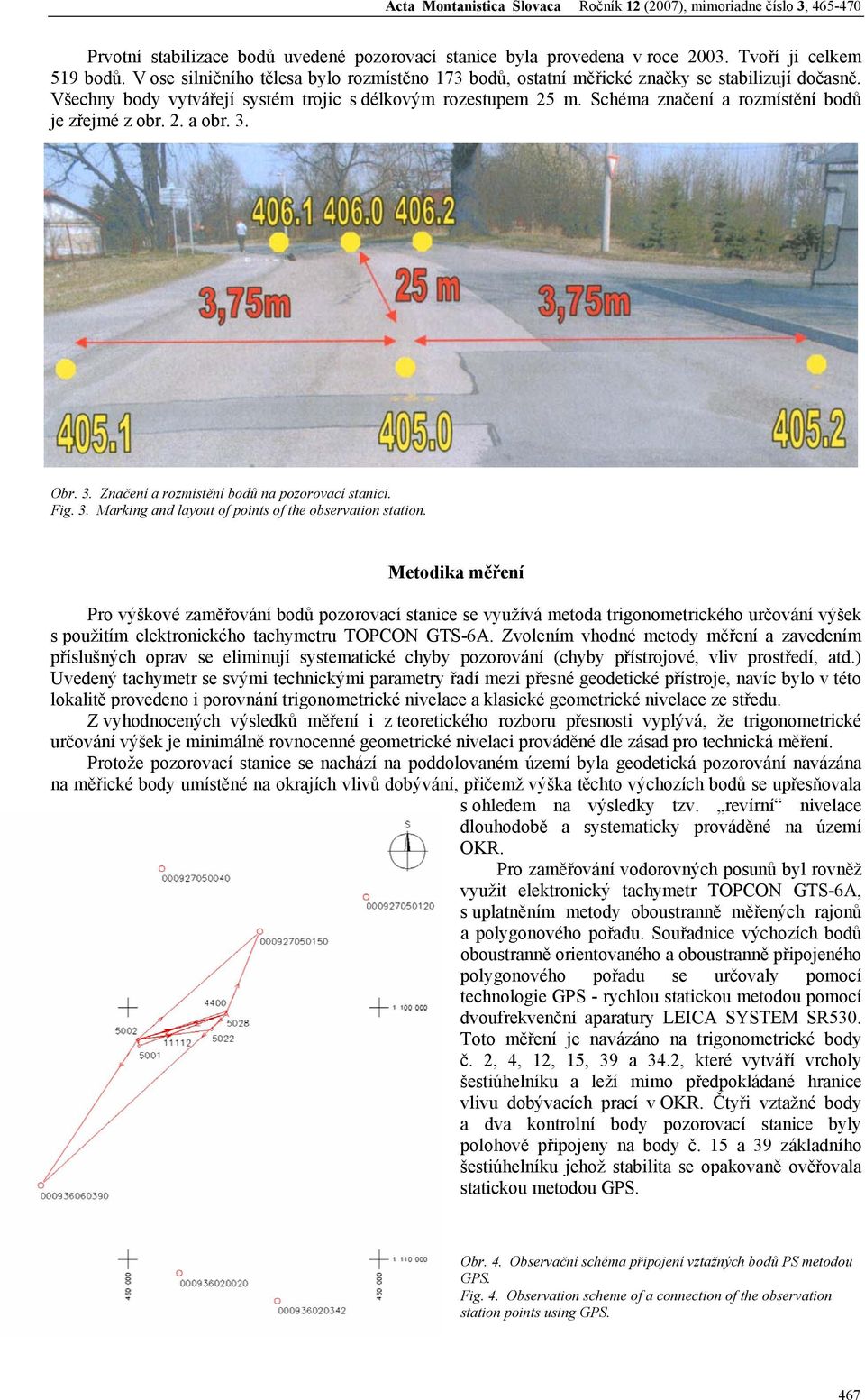 Schéma značení a rozmístění bodů je zřejmé z obr. 2. a obr. 3. Obr. 3. Značení a rozmístění bodů na pozorovací stanici. Fig. 3. Marking and layout of points of the observation station.