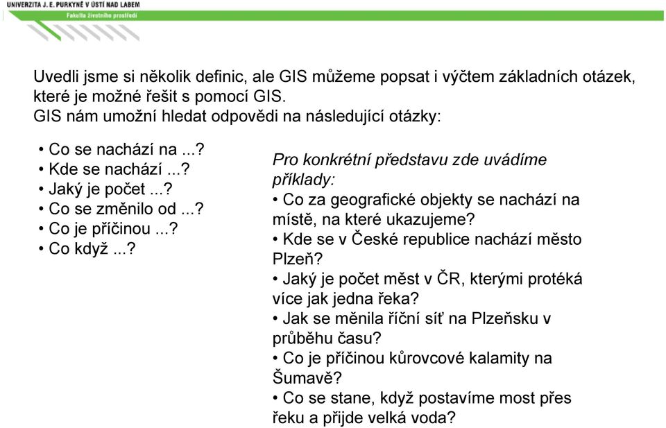 ..? Pro konkrétní představu zde uvádíme příklady: Co za geografické objekty se nachází na místě, na které ukazujeme? Kde se v České republice nachází město Plzeň?