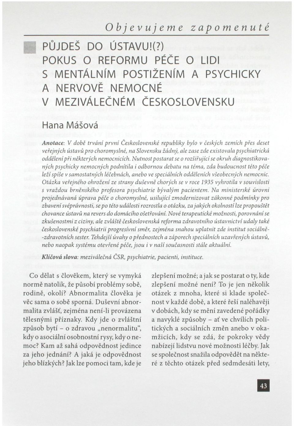 zemích přes deset veřejných ústavů pro choromyslné, na Slovensku žádný, ale zase zde existovala psychiatrická oddělení při některých nemocnicích.