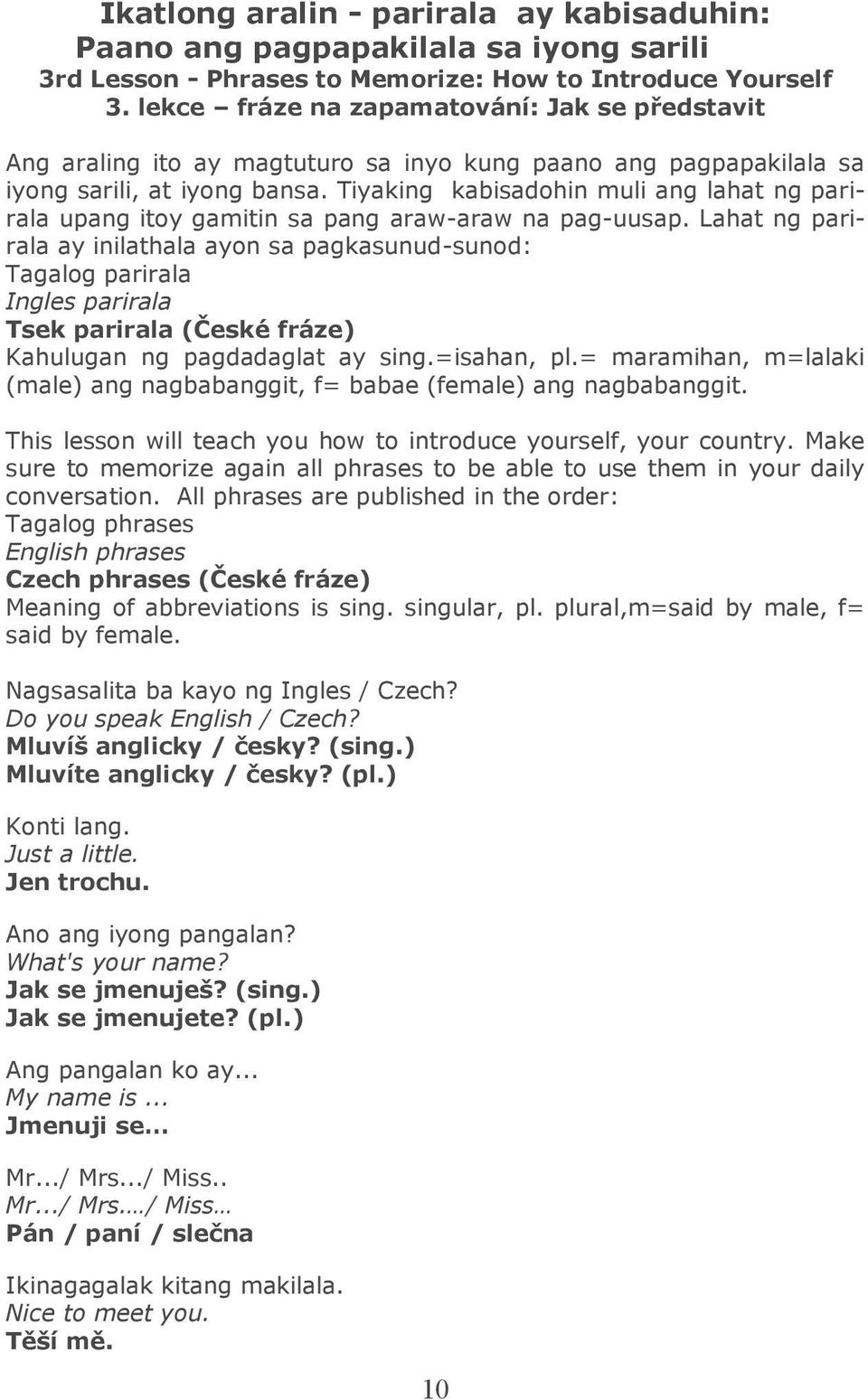 Tiyaking kabisadohin muli ang lahat ng parirala upang itoy gamitin sa pang araw-araw na pag-uusap.