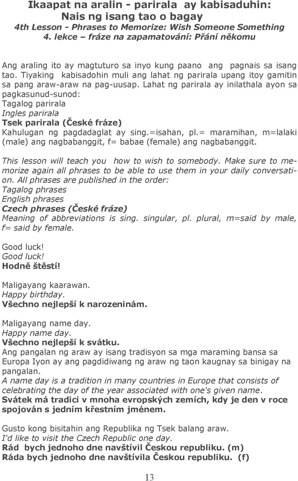 Tiyaking kabisadohin muli ang lahat ng parirala upang itoy gamitin sa pang araw-araw na pag-uusap.