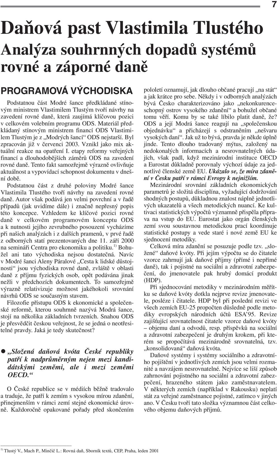 Byl zpracován již v červenci 2003. Vznikl jako mix aktuální reakce na opatření I. etapy reformy veřejných financí a dlouhodobějších záměrů ODS na zavedení rovné daně.