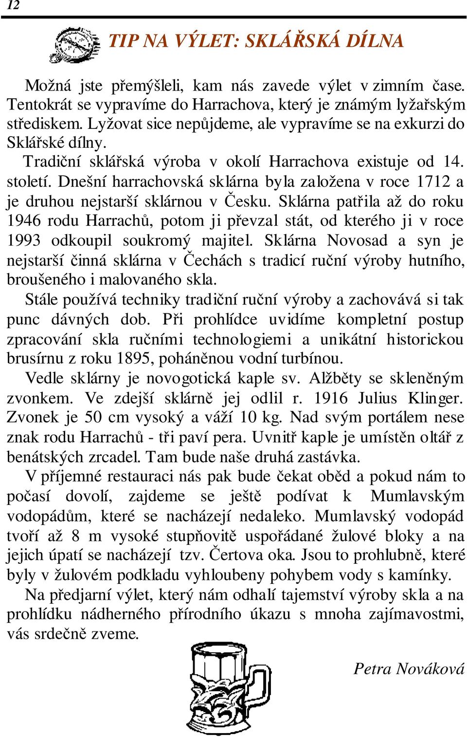 Dnešní harrachovská sklárna byla založena v roce 1712 a je druhou nejstarší sklárnou v Česku.