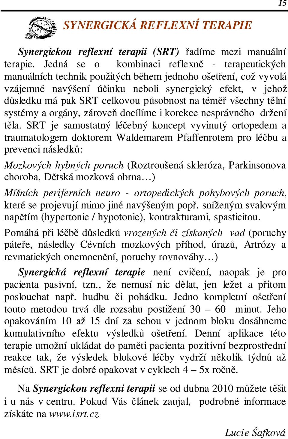 působnost na téměř všechny tělní systémy a orgány, zároveň docílíme i korekce nesprávného držení těla.