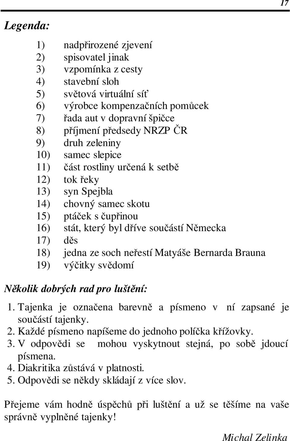 Německa 17) děs 18) jedna ze soch neřestí Matyáše Bernarda Brauna 19) výčitky svědomí Několik dobrých rad pro luštění: 1. Tajenka je označena barevně a písmeno v ní zapsané je součástí tajenky. 2.