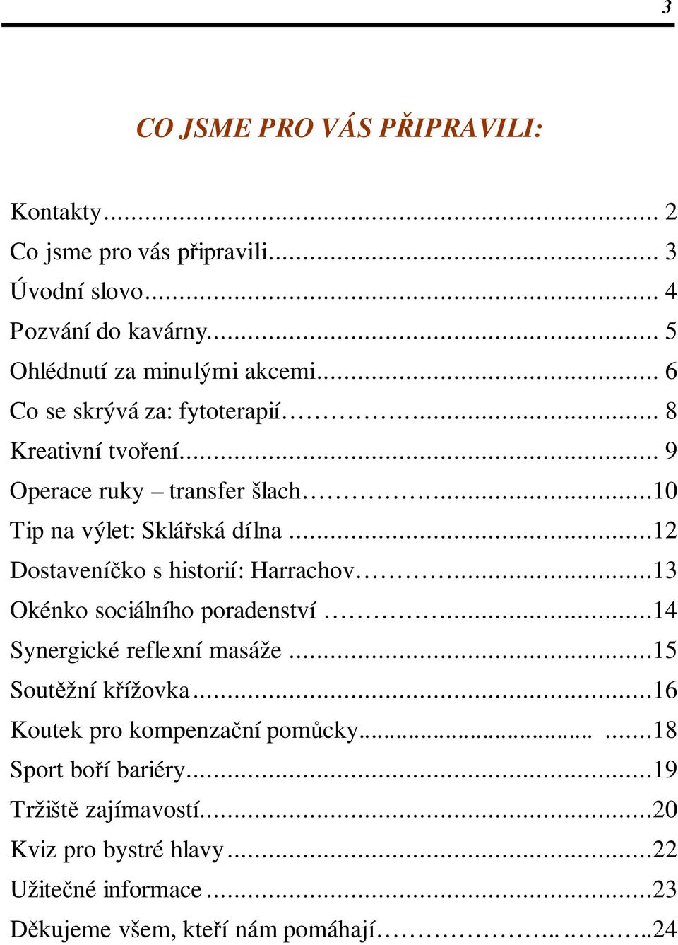 ..12 Dostaveníčko s historií: Harrachov...13 Okénko sociálního poradenství...14 Synergické reflexní masáže...15 Soutěžní křížovka.