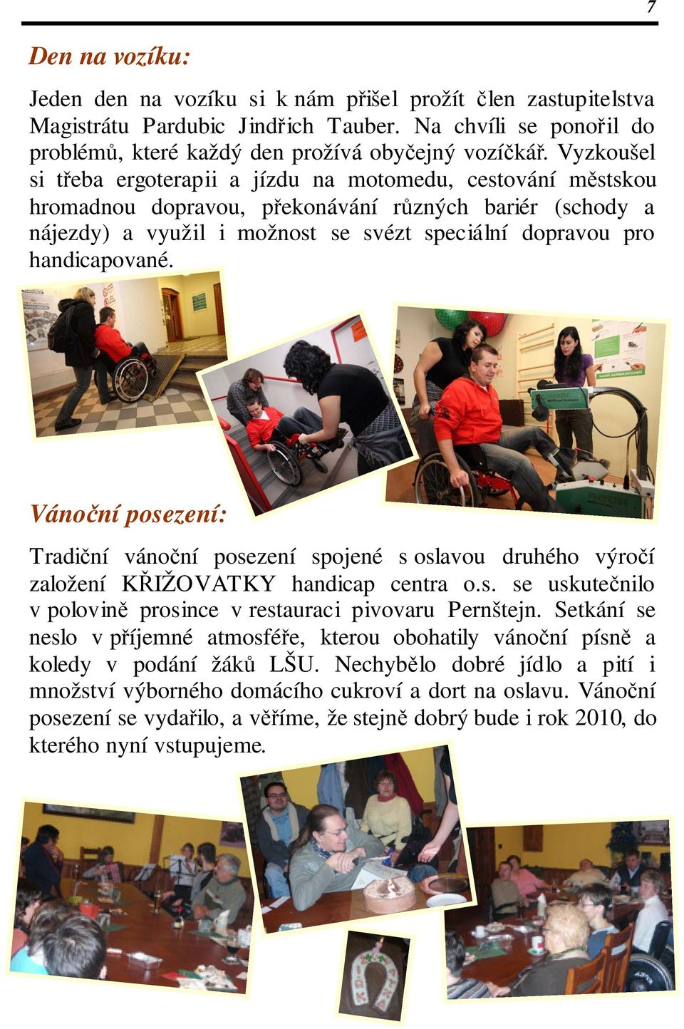 handicapované. 7 Vánoční posezení: Tradiční vánoční posezení spojené s oslavou druhého výročí založení KŘIŽOVATKY handicap centra o.s. se uskutečnilo v polovině prosince v restauraci pivovaru Pernštejn.