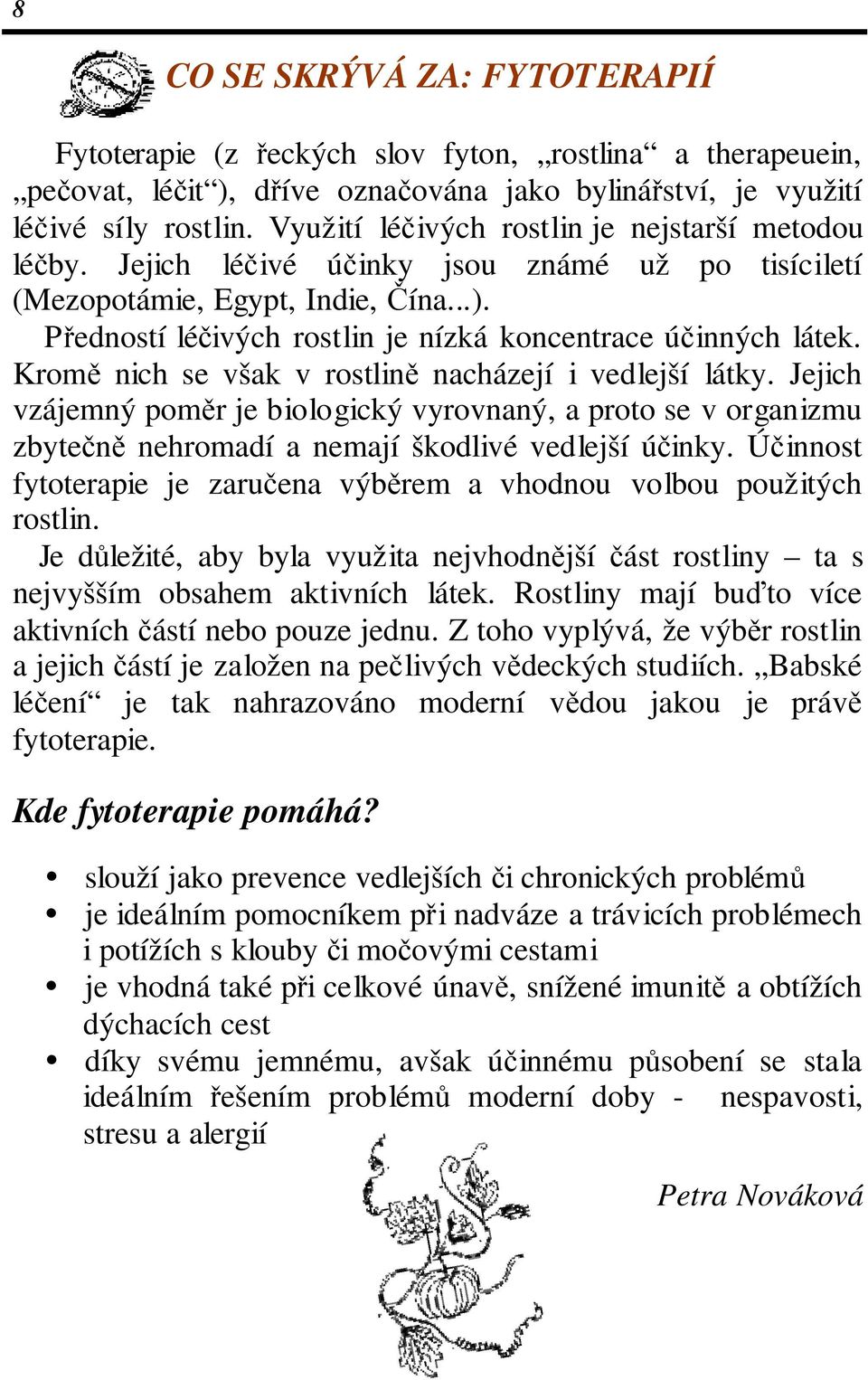 Předností léčivých rostlin je nízká koncentrace účinných látek. Kromě nich se však v rostlině nacházejí i vedlejší látky.