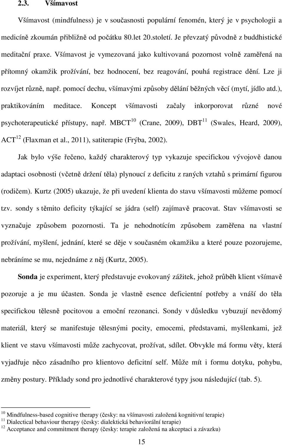 Všímavost je vymezovaná jako kultivovaná pozornost volně zaměřená na přítomný okamžik prožívání, bez hodnocení, bez reagování, pouhá registrace dění. Lze ji rozvíjet různě, např.