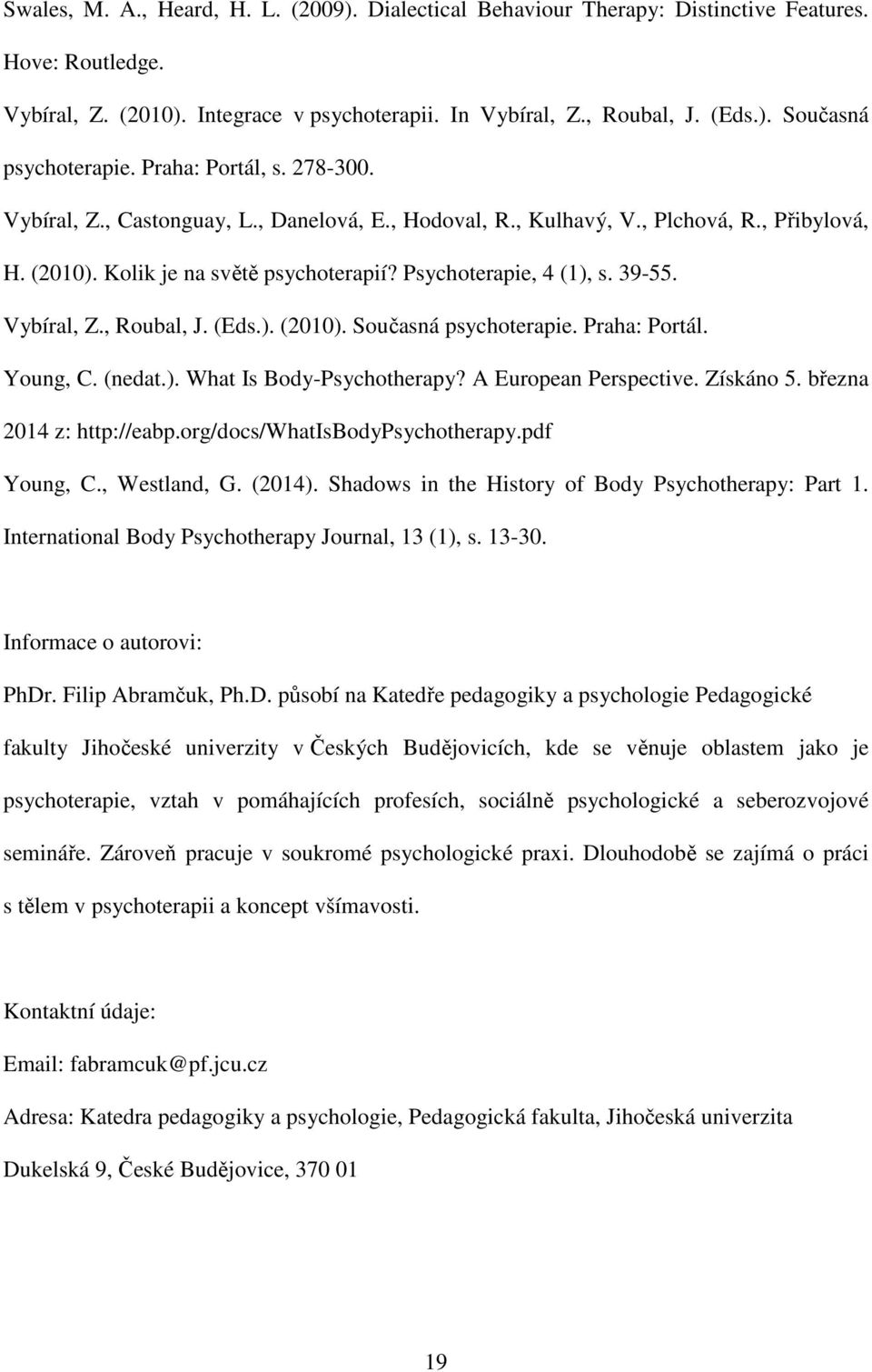 Vybíral, Z., Roubal, J. (Eds.). (2010). Současná psychoterapie. Praha: Portál. Young, C. (nedat.). What Is Body-Psychotherapy? A European Perspective. Získáno 5. března 2014 z: http://eabp.