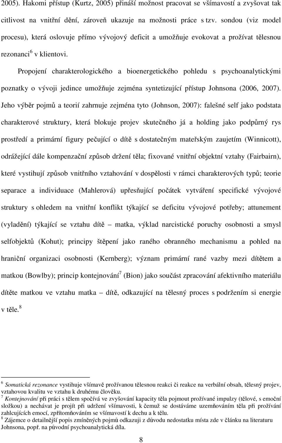 Propojení charakterologického a bioenergetického pohledu s psychoanalytickými poznatky o vývoji jedince umožňuje zejména syntetizující přístup Johnsona (2006, 2007).
