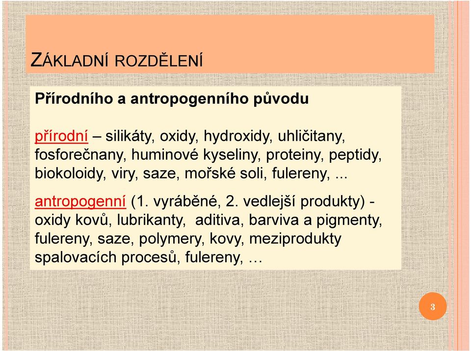 soli, fulereny,... antropogenní (1. vyráběné, 2.