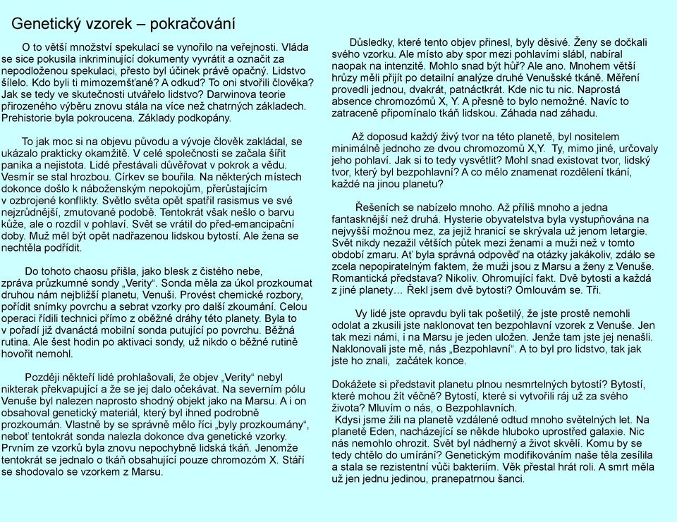 Jak se tedy ve skutečnosti utvářelo lidstvo? Darwinova teorie přirozeného výběru znovu stála na více než chatrných základech. Prehistorie byla pokroucena. Základy podkopány.