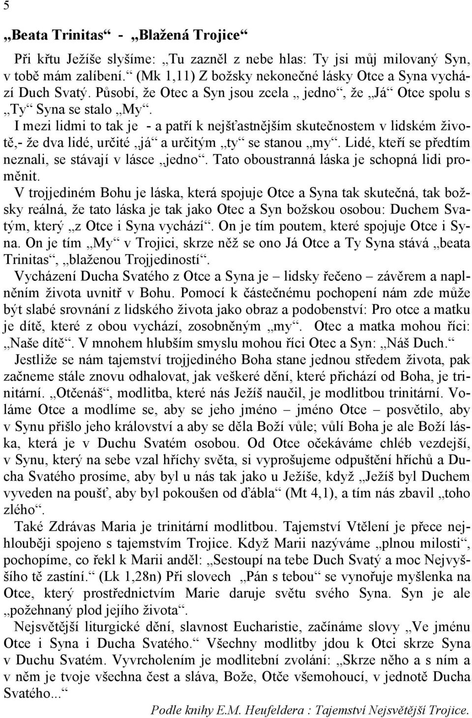 I mezi lidmi to tak je - a patří k nejšťastnějším skutečnostem v lidském životě,- že dva lidé, určité já a určitým ty se stanou my. Lidé, kteří se předtím neznali, se stávají v lásce jedno.