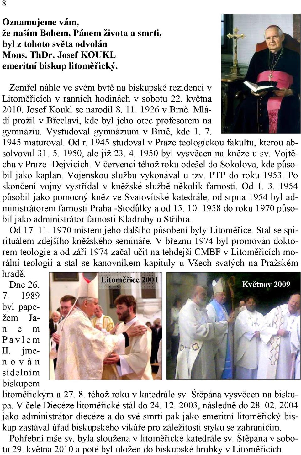 Mládí prožil v Břeclavi, kde byl jeho otec profesorem na gymnáziu. Vystudoval gymnázium v Brně, kde 1. 7. 1945 maturoval. Od r. 1945 studoval v Praze teologickou fakultu, kterou absolvoval 31. 5.