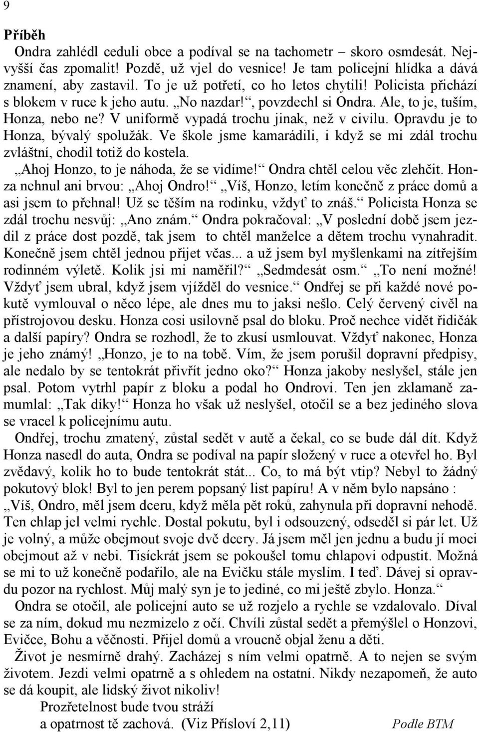 Opravdu je to Honza, bývalý spolužák. Ve škole jsme kamarádili, i když se mi zdál trochu zvláštní, chodil totiž do kostela. Ahoj Honzo, to je náhoda, že se vidíme! Ondra chtěl celou věc zlehčit.