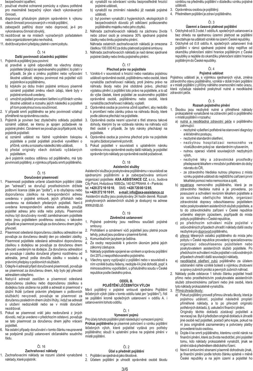 nezdržovat se na místech vyznačených pořadatelem nebo organizátorem jako nevhodná, 11. dodržovat právní předpisy platné v zemi pobytu.