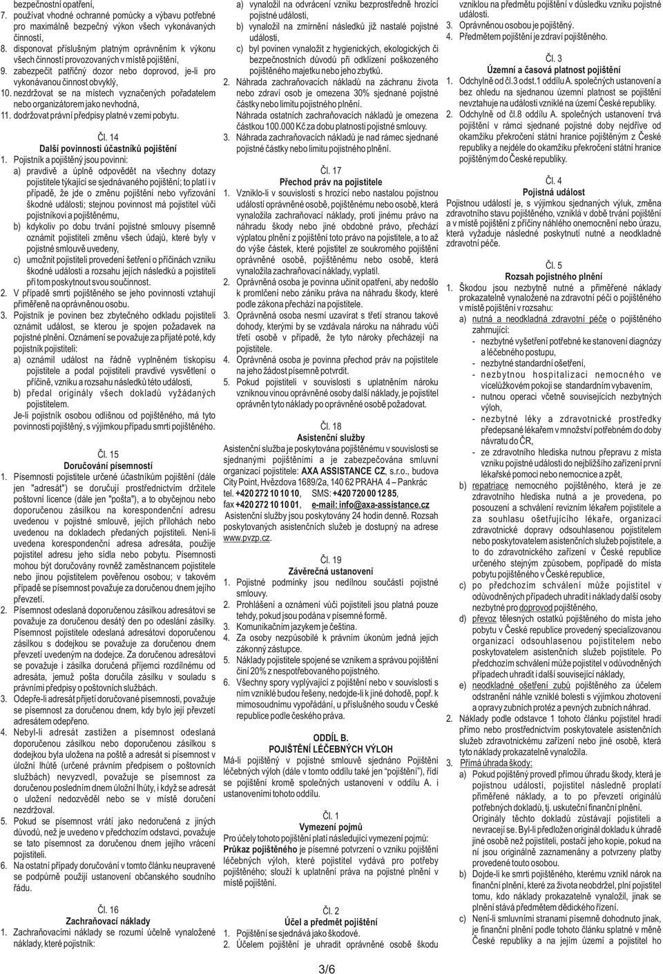 nezdržovat se na místech vyznačených pořadatelem nebo organizátorem jako nevhodná, 11. dodržovat právní předpisy platné v zemi pobytu.