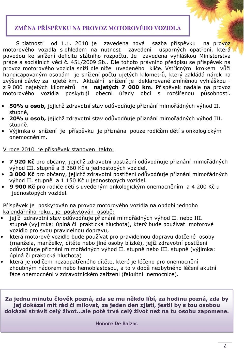 Je zavedena vyhláškou Ministerstva práce a sociálních věcí č. 451/2009 Sb.. Dle tohoto právního předpisu se příspěvek na provoz motorového vozidla sníží dle níže uvedeného klíče.