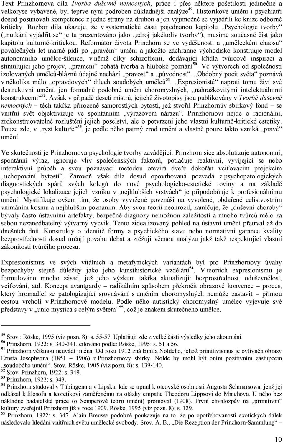 Rozbor díla ukazuje, že v systematické části pojednanou kapitolu Psychologie tvorby ( nutkání vyjádřit se je tu prezentováno jako zdroj jakékoliv tvorby ), musíme současně číst jako kapitolu