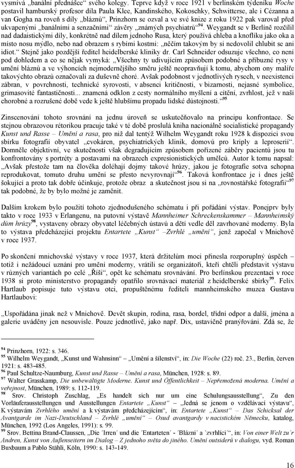 ozval a ve své knize z roku 1922 pak varoval před ukvapenými banálními a senzačními závěry známých psychiatrů 94.