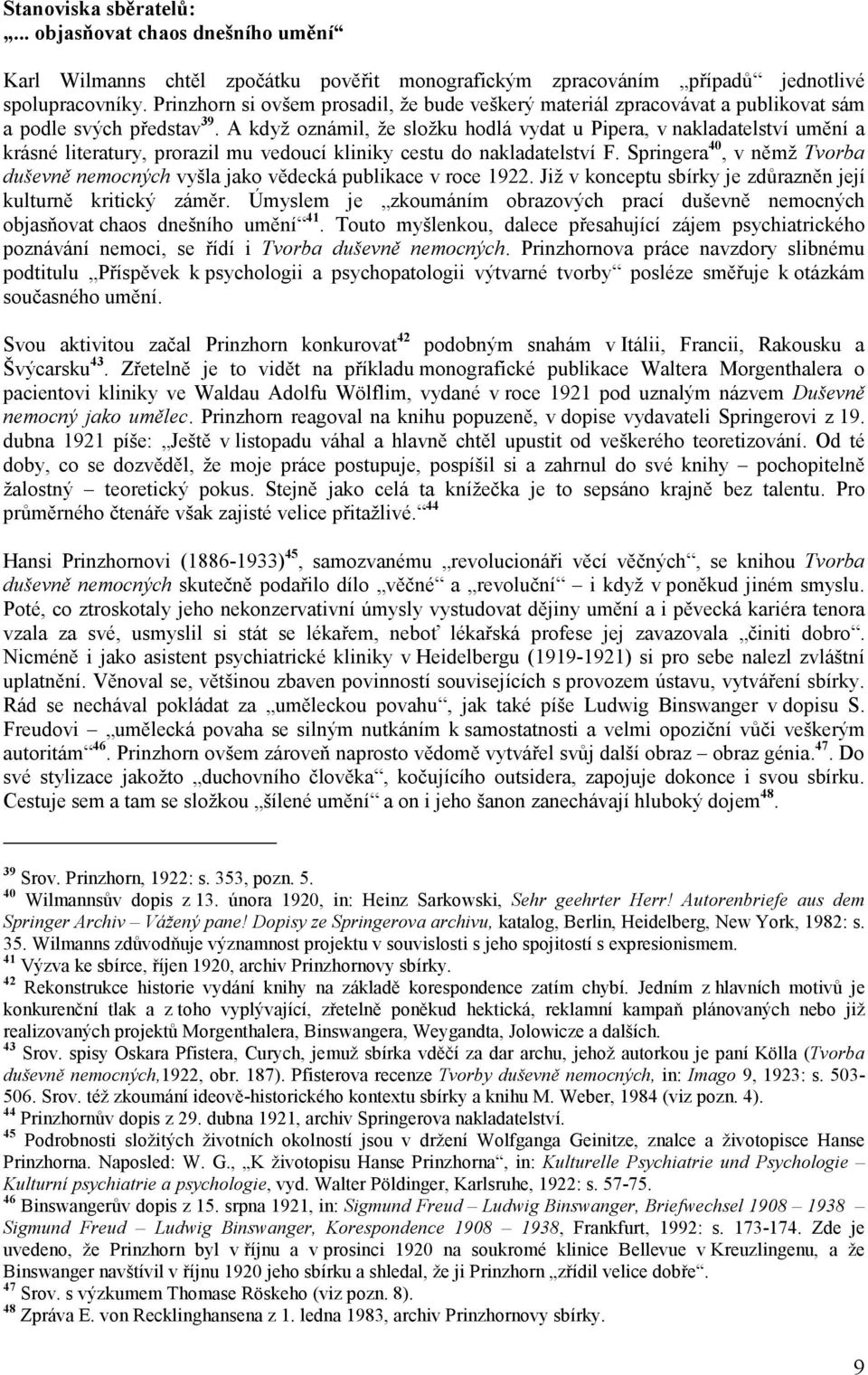 A když oznámil, že složku hodlá vydat u Pipera, v nakladatelství umění a krásné literatury, prorazil mu vedoucí kliniky cestu do nakladatelství F.