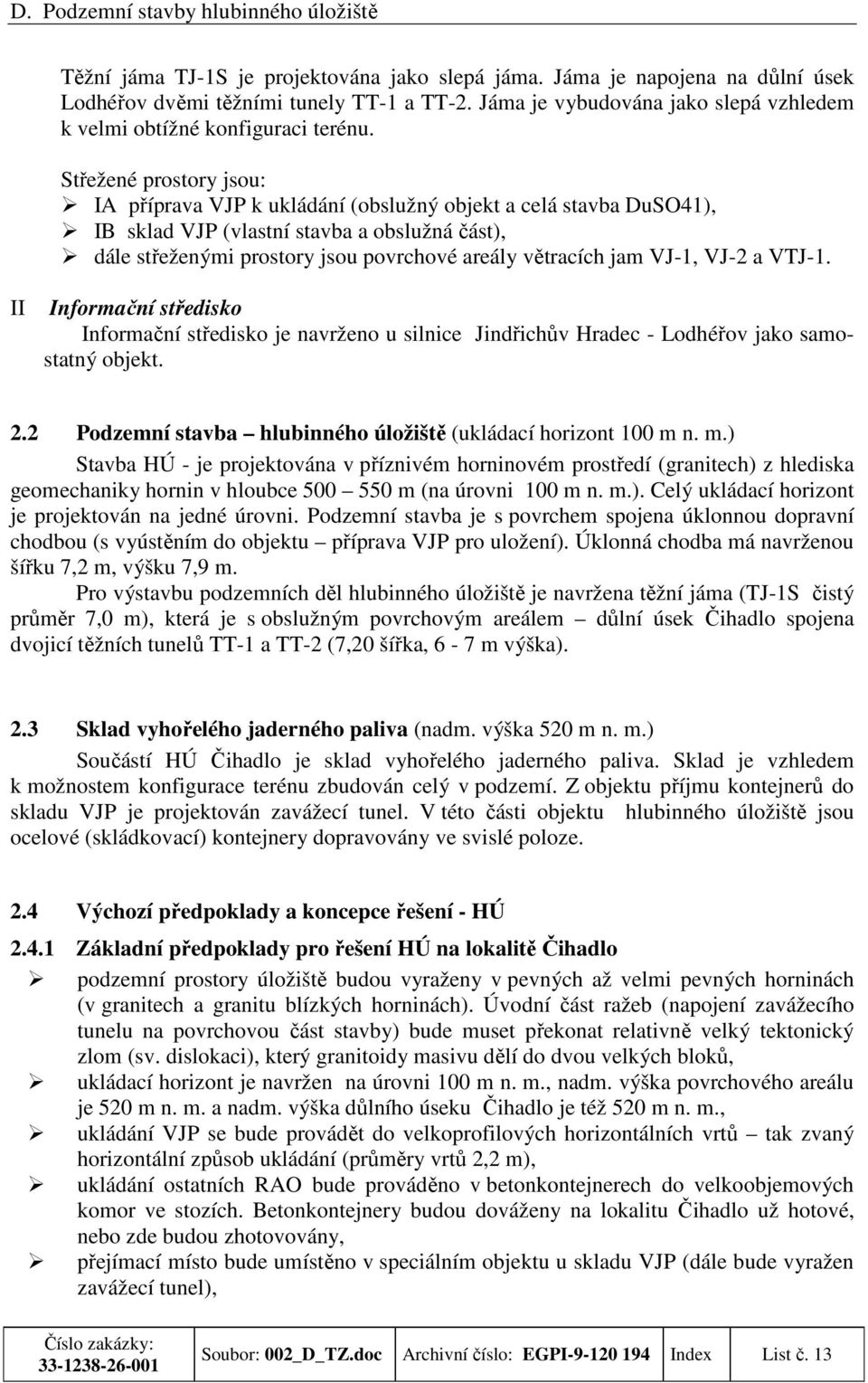 VJ-1, VJ-2 a VTJ-1. II Informační středisko Informační středisko je navrženo u silnice Jindřichův Hradec - Lodhéřov jako samostatný objekt. 2.