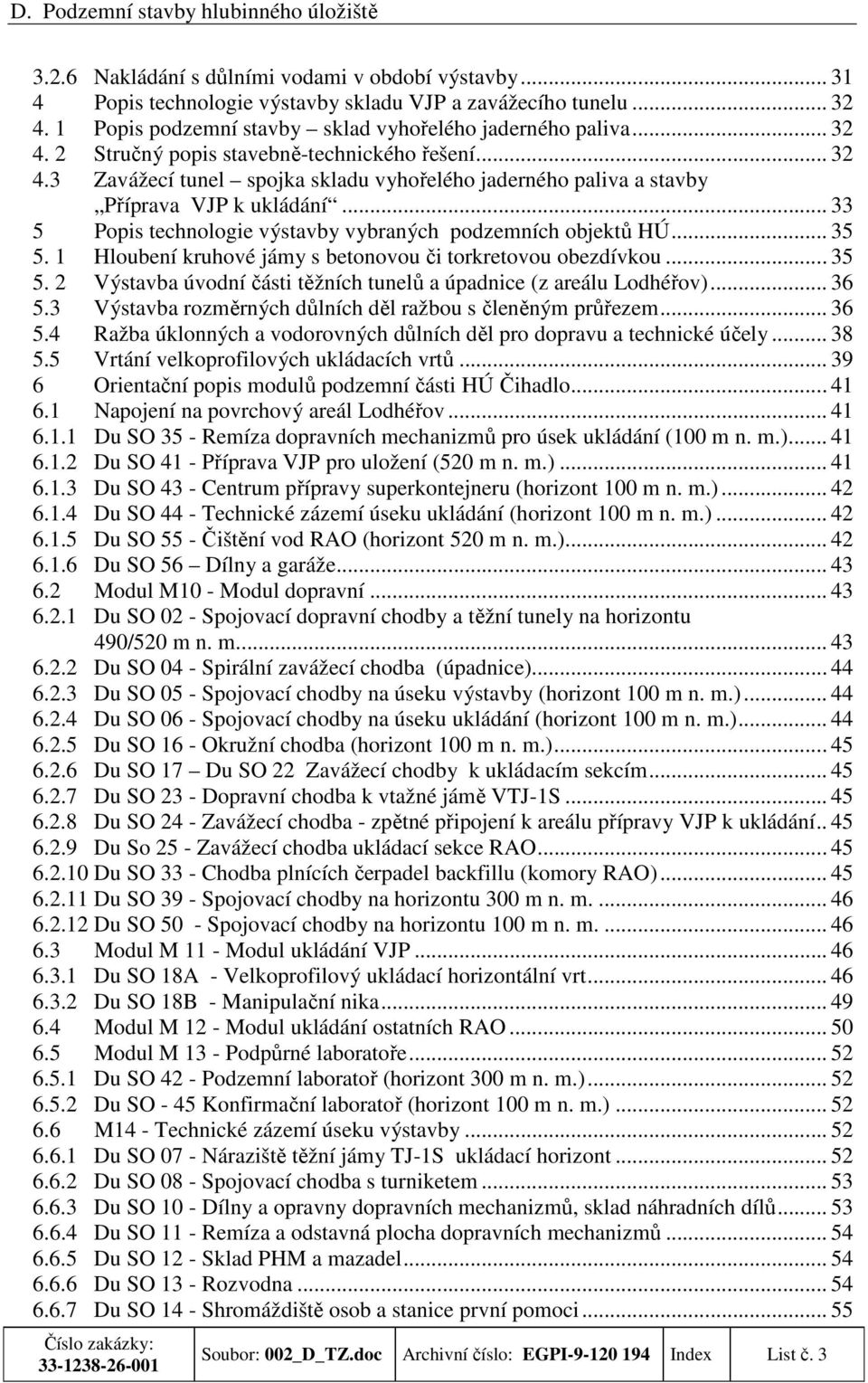 1 Hloubení kruhové jámy s betonovou či torkretovou obezdívkou... 35 5. 2 Výstavba úvodní části těžních tunelů a úpadnice (z areálu Lodhéřov)... 36 5.