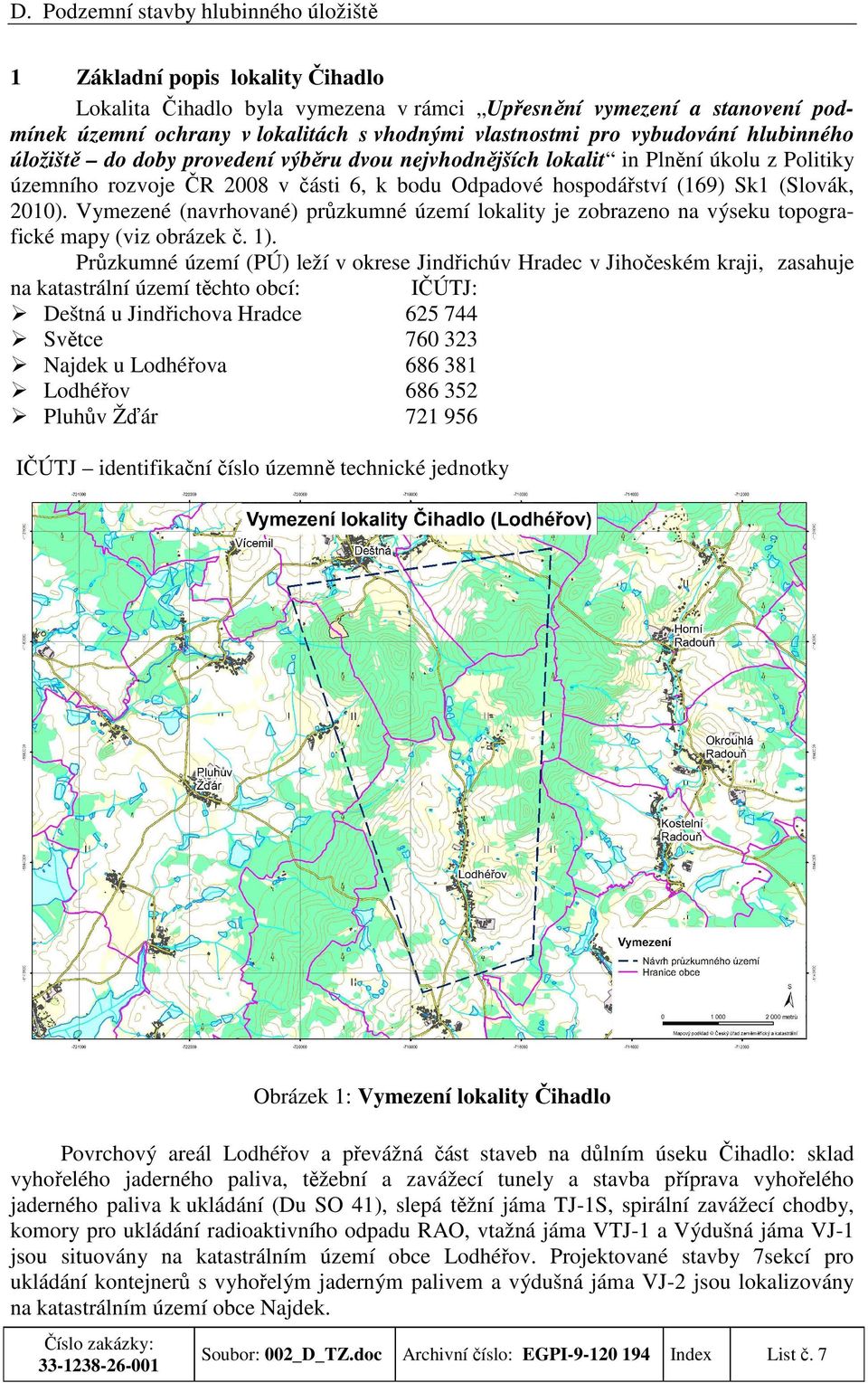 Sk1 (Slovák, 2010). Vymezené (navrhované) průzkumné území lokality je zobrazeno na výseku topografické mapy (viz obrázek č. 1).
