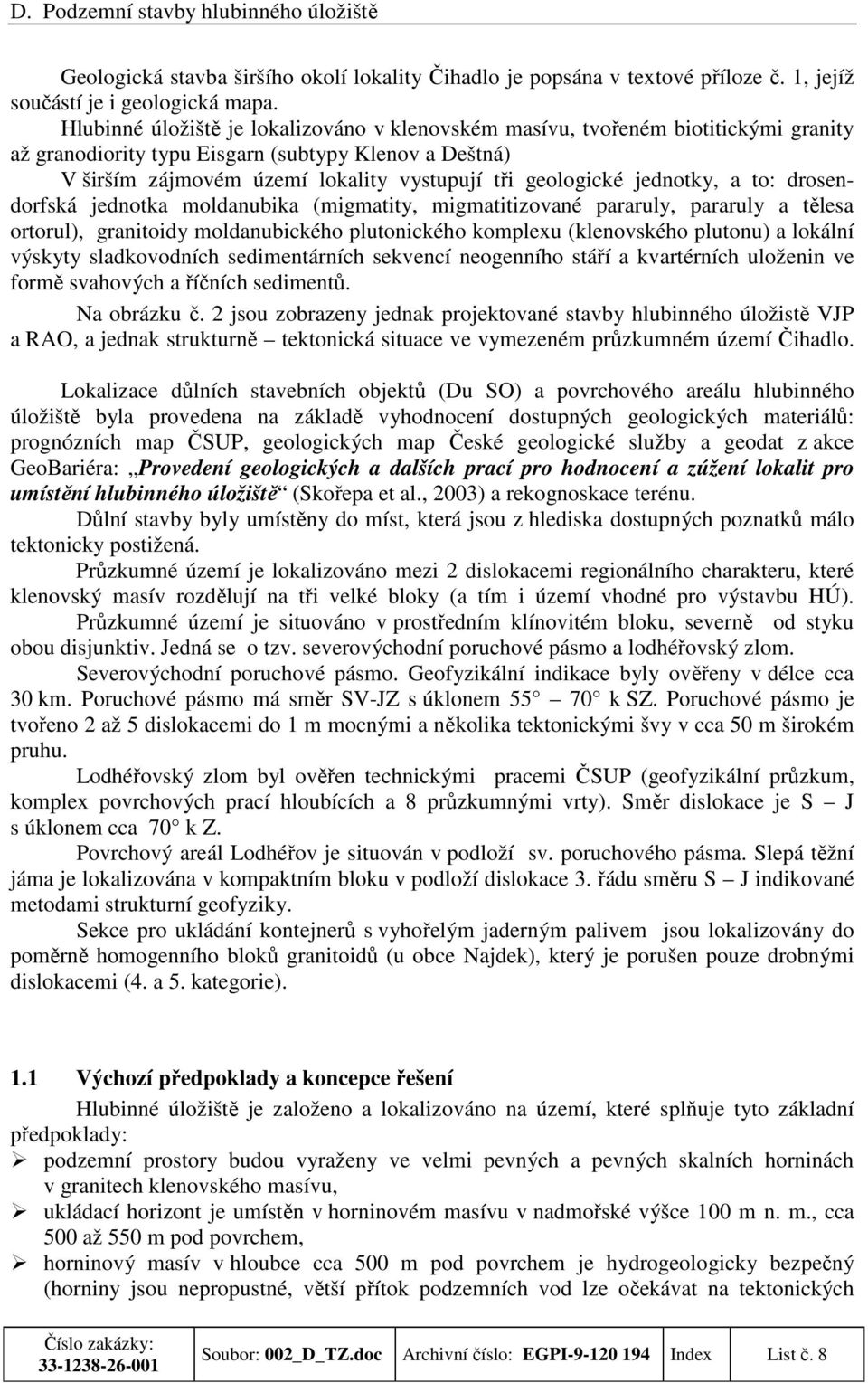 jednotky, a to: drosendorfská jednotka moldanubika (migmatity, migmatitizované pararuly, pararuly a tělesa ortorul), granitoidy moldanubického plutonického komplexu (klenovského plutonu) a lokální