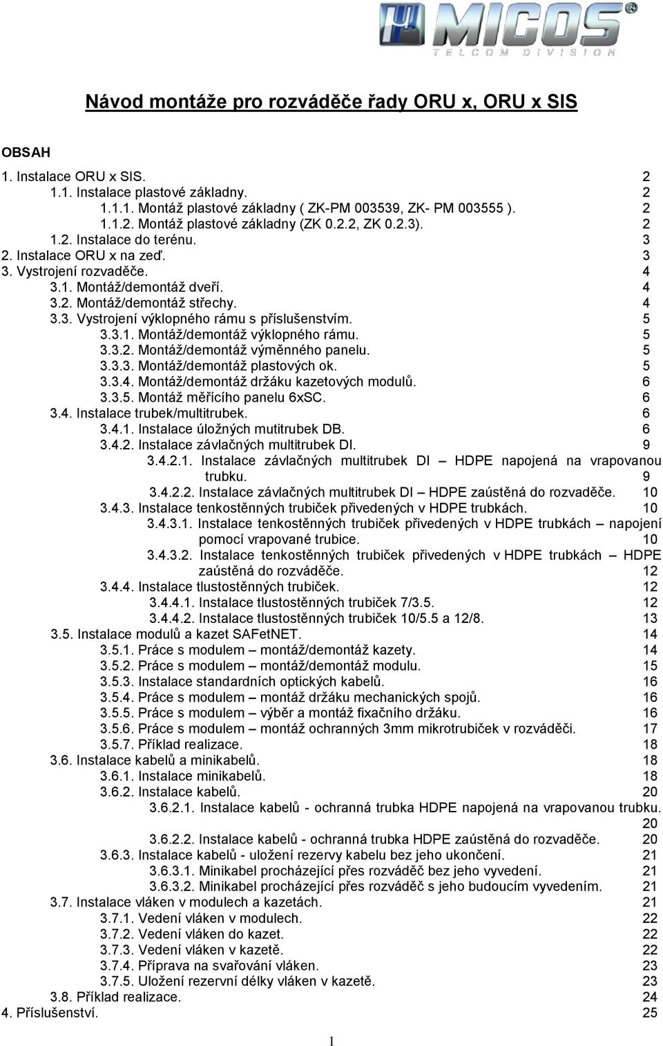 5 3.3.1. Montáž/demontáž výklopného rámu. 5 3.3.2. Montáž/demontáž výměnného panelu. 5 3.3.3. Montáž/demontáž plastových ok. 5 3.3.4. Montáž/demontáž držáku kazetových modulů. 6 3.3.5. Montáž měřícího panelu 6xSC.