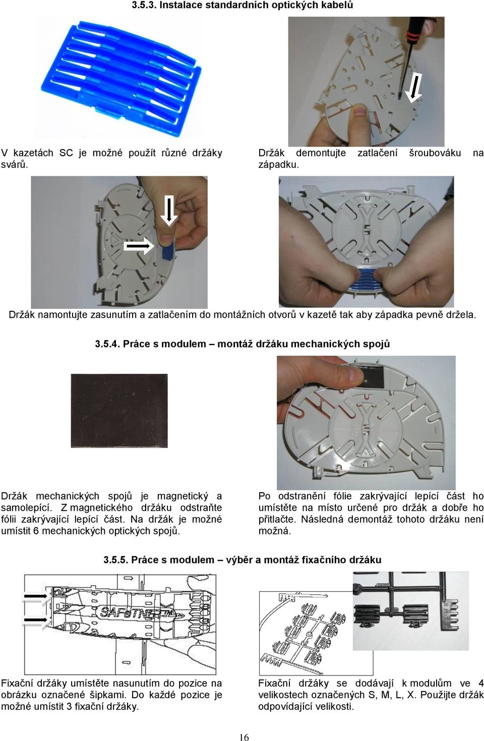 Práce s modulem montáž držáku mechanických spojů Držák mechanických spojů je magnetický a samolepící. Z magnetického držáku odstraňte fólii zakrývající lepící část.