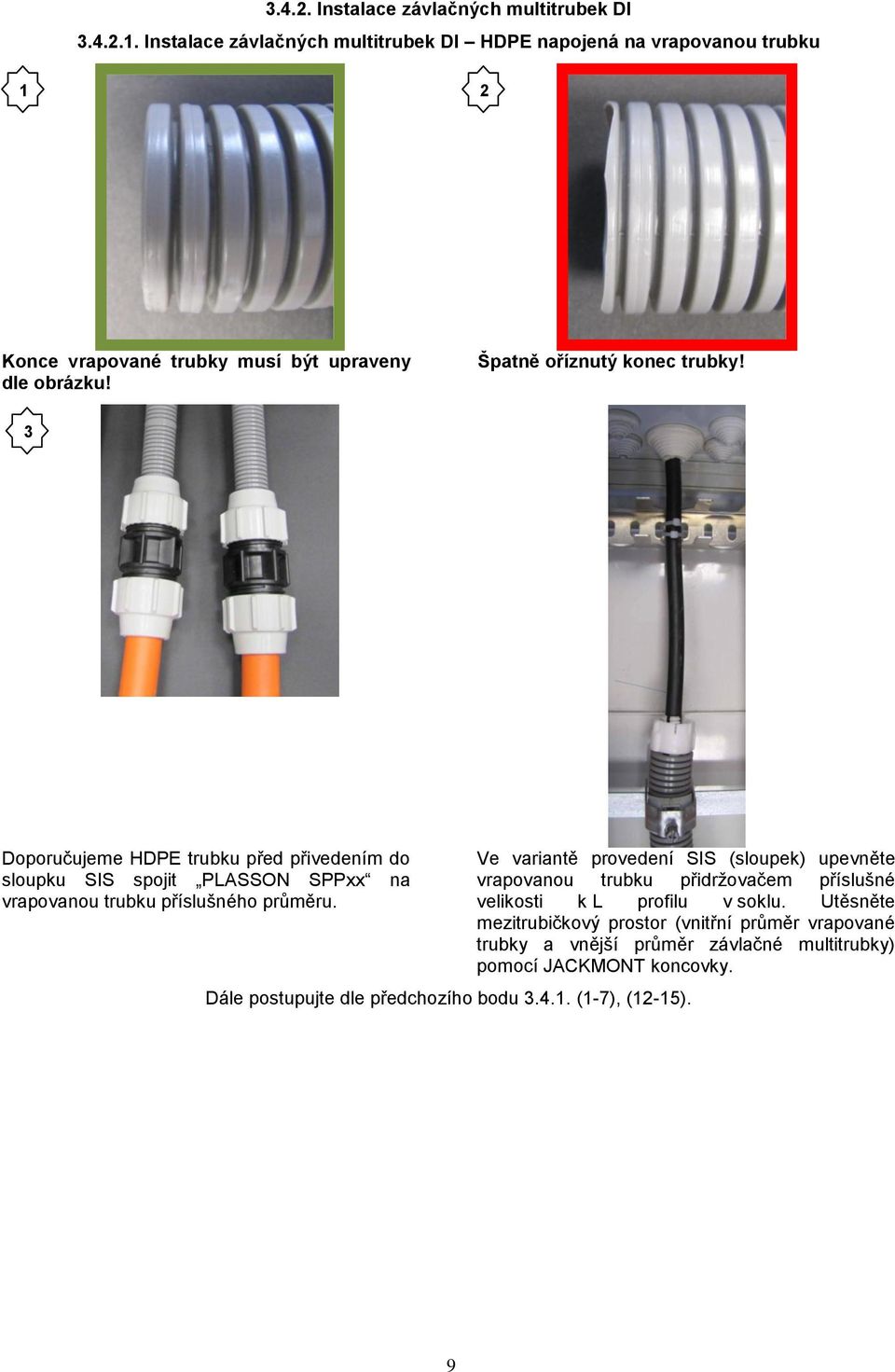 3 Doporučujeme HDPE trubku před přivedením do sloupku SIS spojit PLASSON SPPxx na vrapovanou trubku příslušného průměru.