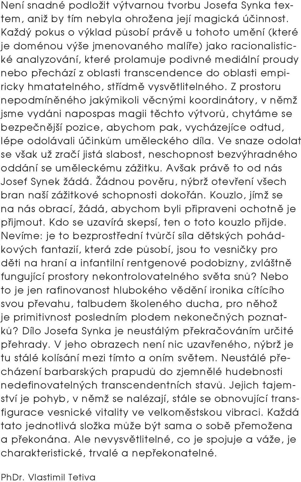 transcendence do oblasti empiricky hmatatelného, střídmě vysvětlitelného.