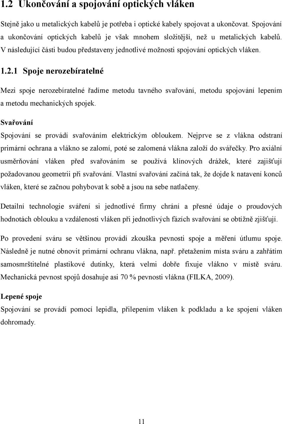 1 Spoje nerozebíratelné Mezi spoje nerozebíratelné řadíme metodu tavného svařování, metodu spojování lepením a metodu mechanických spojek.