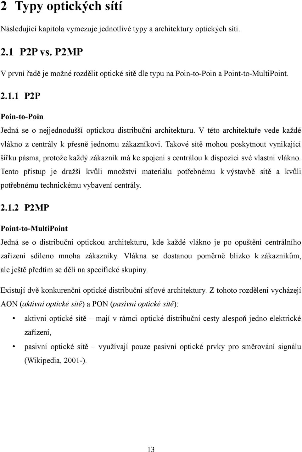 V této architektuře vede každé vlákno z centrály k přesně jednomu zákazníkovi.