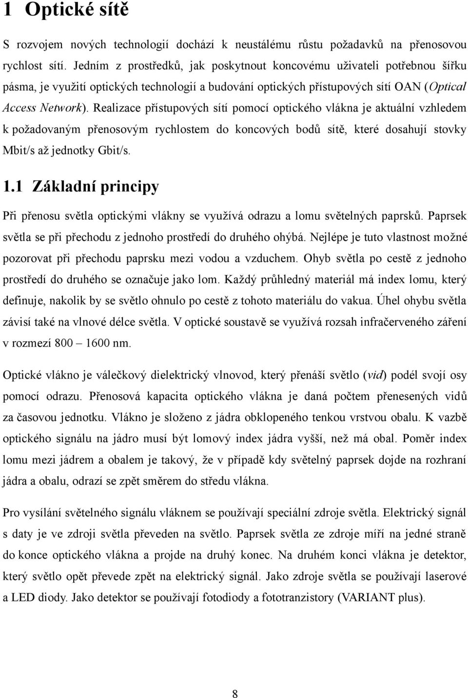 Realizace přístupových sítí pomocí optického vlákna je aktuální vzhledem k požadovaným přenosovým rychlostem do koncových bodů sítě, které dosahují stovky Mbit/s až jednotky Gbit/s. 1.