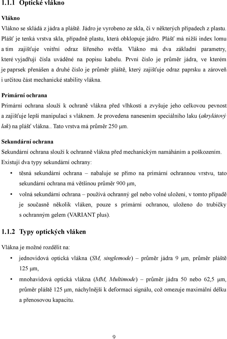 První číslo je průměr jádra, ve kterém je paprsek přenášen a druhé číslo je průměr pláště, který zajišťuje odraz paprsku a zároveň i určitou část mechanické stability vlákna.