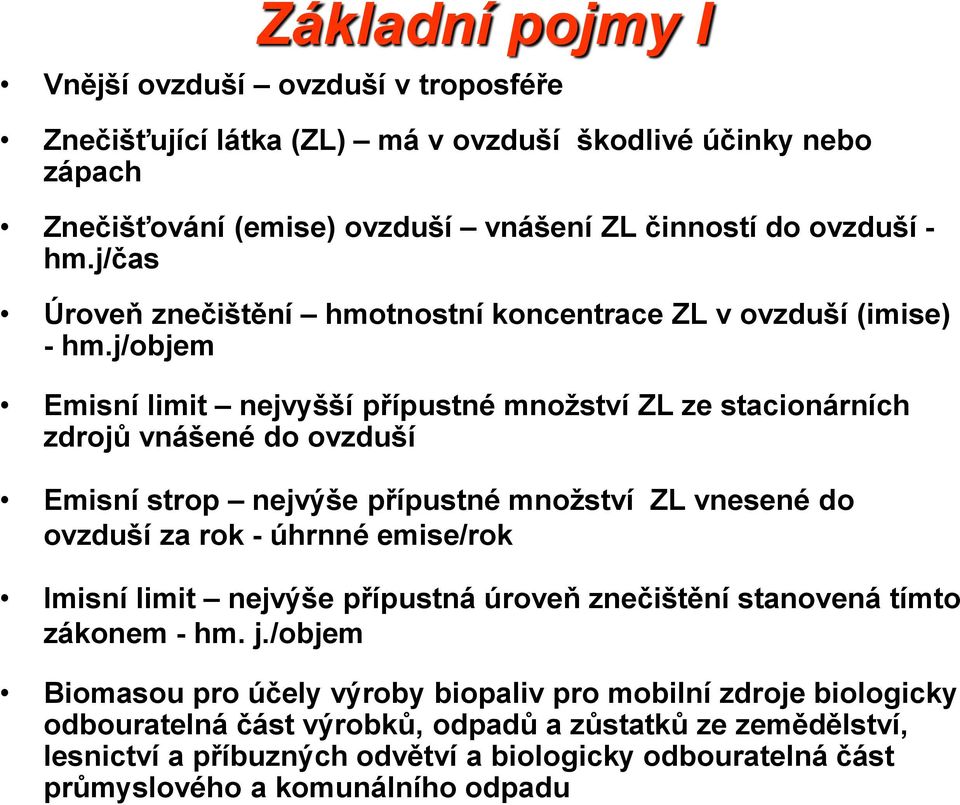 j/objem Emisní limit nejvyšší přípustné množství ZL ze stacionárních zdrojů vnášené do ovzduší Emisní strop nejvýše přípustné množství ZL vnesené do ovzduší za rok - úhrnné emise/rok